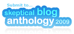 Submit to Skeptical Blog Anthology 2009